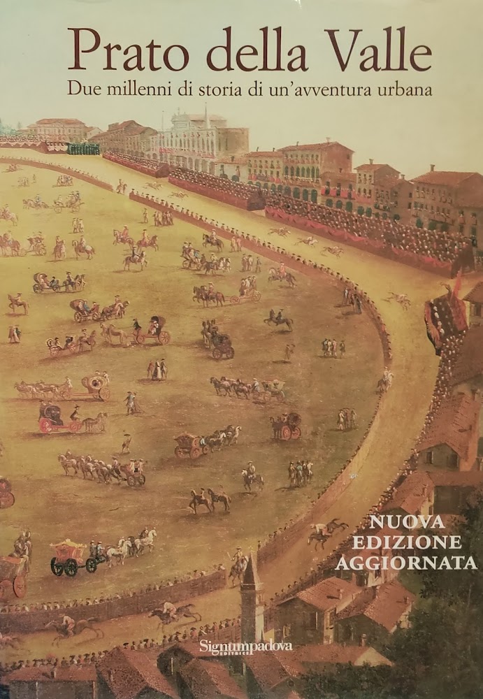PRATO DELLA VALLE. DUE MILLENNI DI STORIA DI UN'AVVENTURA URBANA. …