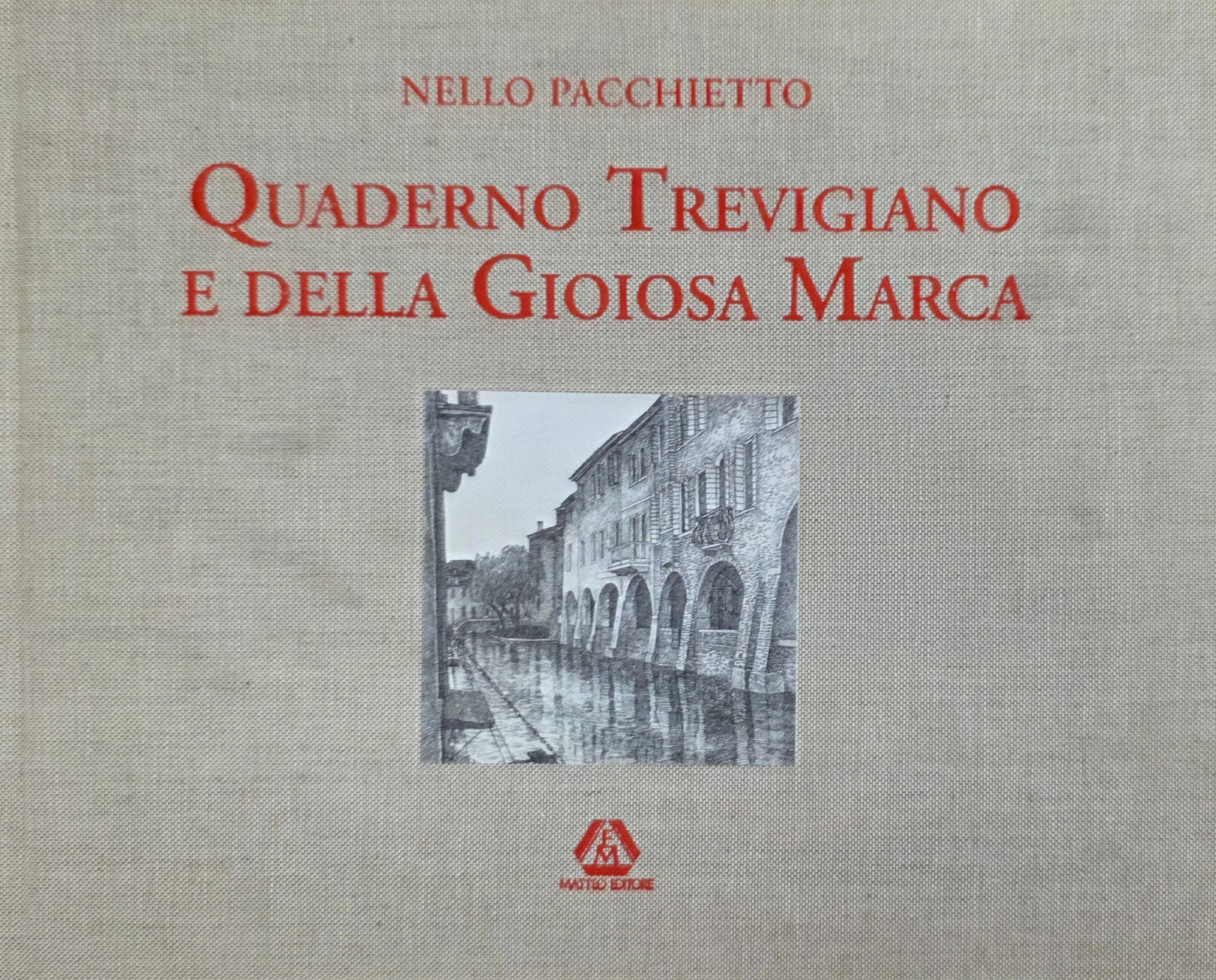 QUADERNO TREVIGIANO E DELLA GIOIOSA MARCA. INTERPRETAZIONI GRAFICHE DI TREVISO …