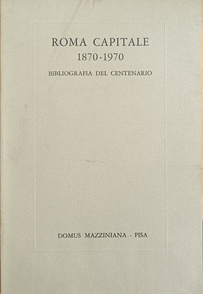 ROMA CAPITALE 1870 - 1970. BIBLIOGRAFIA DEL CENTENARIO