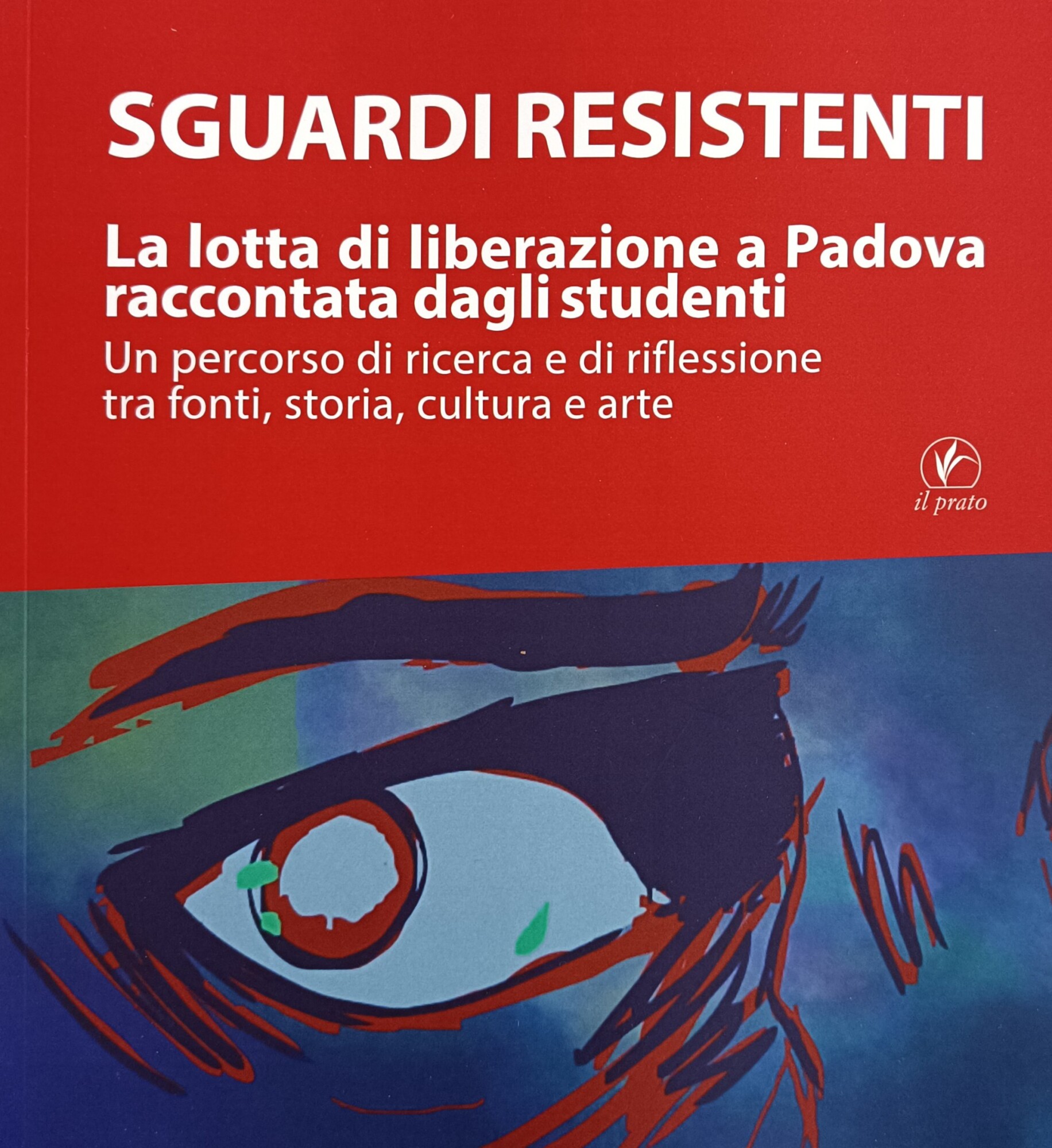 SGUARDI RESISTENTI. LA LOTTA DI LIBERAZIONE A PADOVA RACCONTATA DAGLI …