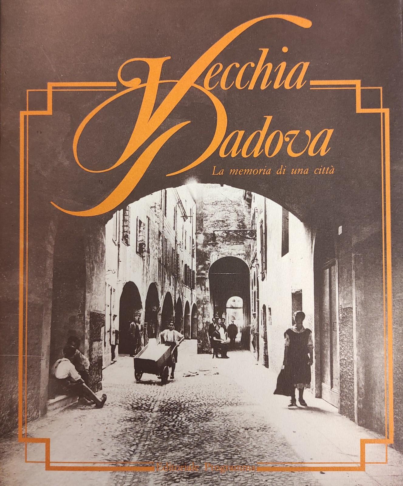 VECCHIA PADOVA. LA MEMORIA DI UNA CITTA'