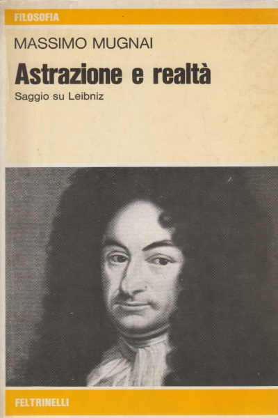 ASTRAZIONE E REALTA`.SAGGIO SU LEIBNIZ