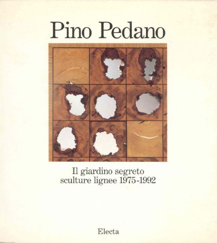 PINO PEDANO IL GIARDINO SEGRETO SCULTURE LIGNEE 1975-1992