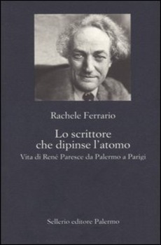 SCRITTORE CHE DIPINSE L'ATOMO. VITA DI RENÉ PARESCE DA PALERMO …