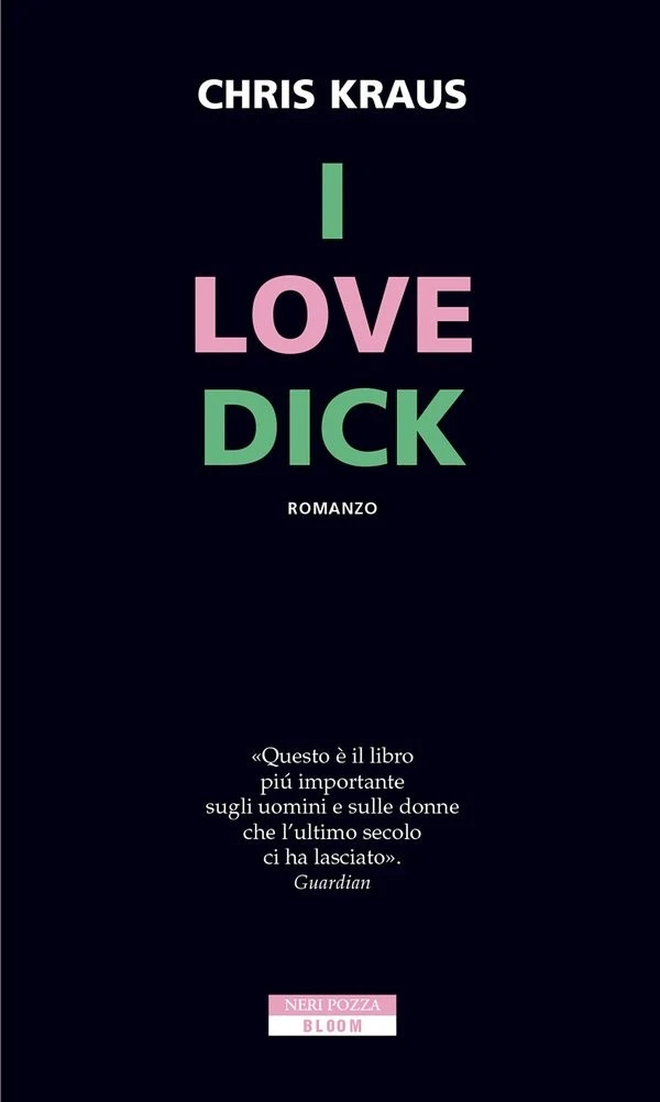 I love dick, Chris Kraus, Neri Pozza, 2017