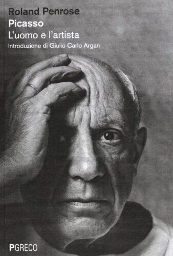 Picasso. L'uomo e l'artista , Roland Penrose, PGreco, 2013