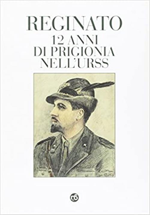 12 Anni Di Prigionia Nell'urss Enrico Reginato Nuovi Sentieri 2017