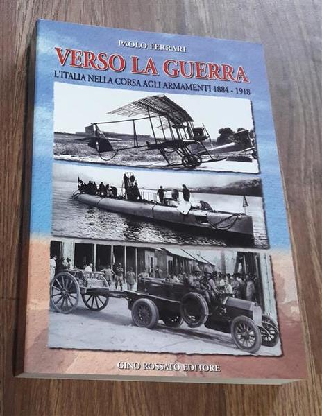 Verso La Guerra. L'italia Nella Corsa Agli Armamenti 1884-1918