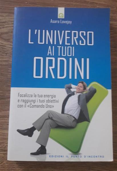 L' Universo Ai Tuoi Ordini. Focalizza La Tua Energia E …