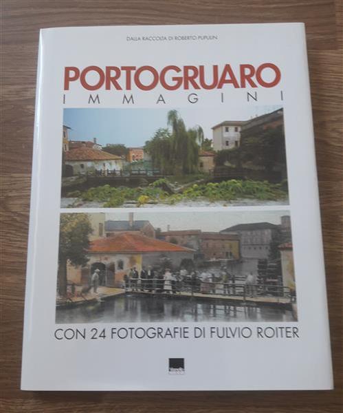 Portogruaro. Immagini. Dalla Raccolta Di Roberto Pupulin. Con 24 Fotografie …