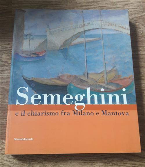 Pio Semeghini E Il Chiarismo Fra Milano E Mantova Silvana …