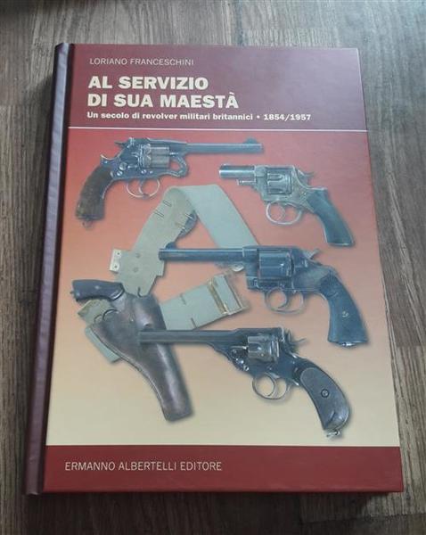 Al Servizio Di Sua Maesta. Un Secolo Di Revolver Militari …