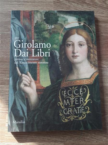Per Girolamo Dai Libri. Pittore E Miniatore Del Rinascimento Veronese …