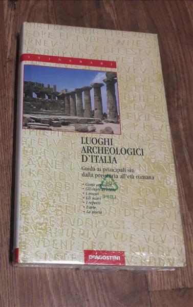 Luoghi Archeologici D'italia. Guida Ai Principali Siti Dalla Preistoria All'et