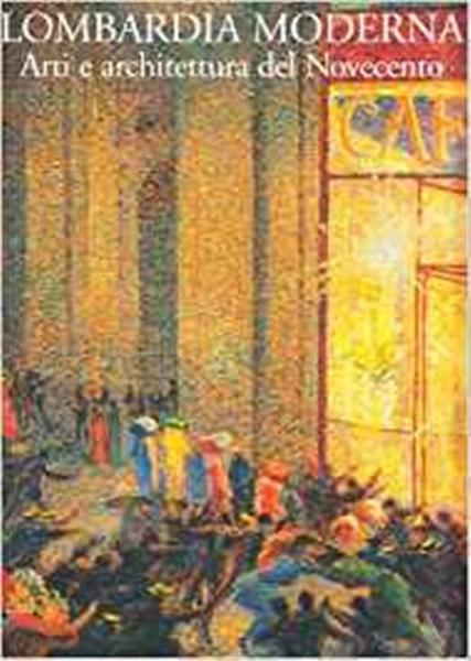 Lombardia Moderna. Arti E Architettura Del Novecento