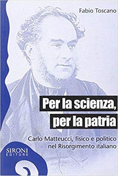 Per La Scienza, Per La Patria. Carlo Matteucci, Fi Fabio …