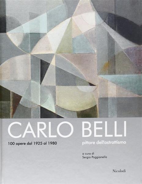 Carlo Belli Pittore Dell'astrattismo 100 Opere Dal 1925 Al 1980