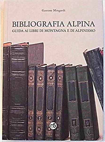 Bibliografia Alpina. Guida Ai Libri Di Montagna E Di Alpinismo. …