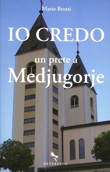 Io Credo. Un Prete A Medjugorje Mario Brutti Reverdito 2010