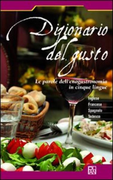 Dizionario Del Gusto. Le Parole Dell'enogastronomia In Cinque Lingue Vari …