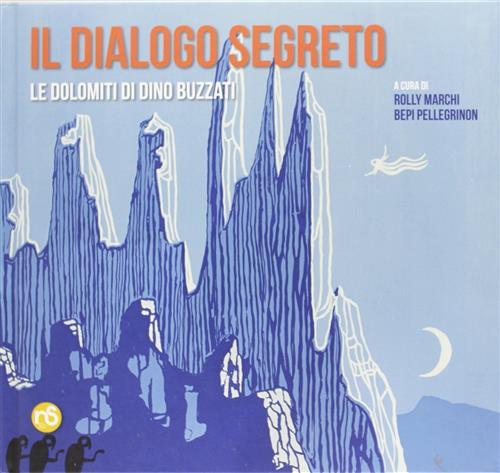 Il Dialogo Segreto. Le Dolomiti Di Dino Buzzati