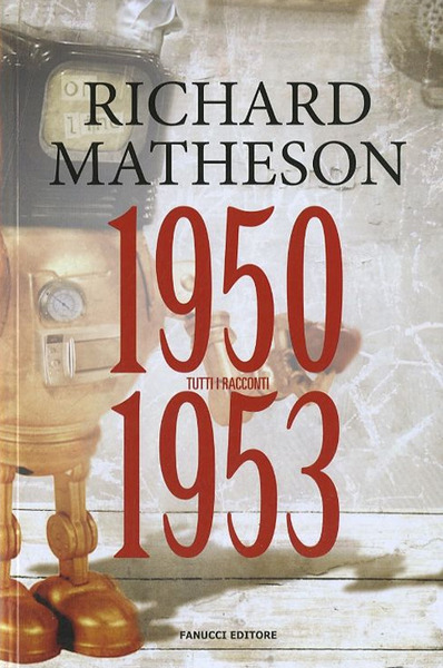 Tutti I Racconti. Vol. 1: 1950-1953. Richard Matheson Fanucci 2019