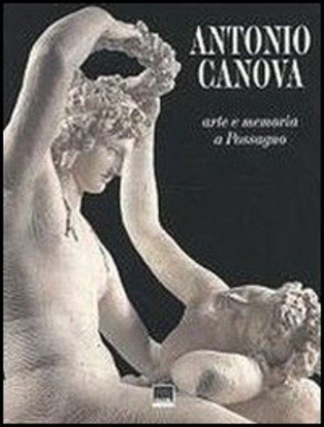 Antonio Canova. Arte E Memoria A Possagno