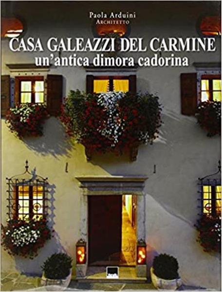 Casa Galeazzi Del Carmine. Un'antica Dimora Cadorina
