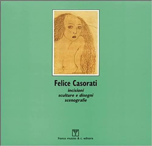 Felice Casorati. Incisioni Sculture E Disegni Scenografie