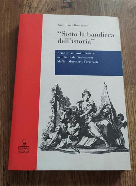 Sotto La Bandiera Dell'istoria. Eruditi E Uomini Di Lettere Nell'italia …