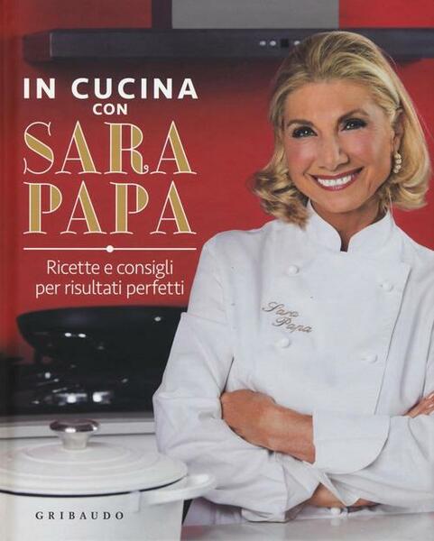 In Cucina Con Sara Papa. Ricette E Consigli Per Risultati …