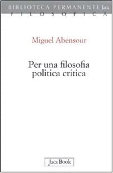 Per Una Filosofia Politica Critica Miguel Abensour Jaca Book 2011