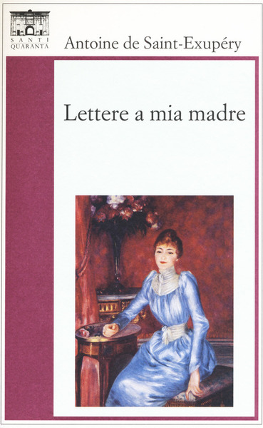 Lettere A Mia Madre Antoine De Saint Exupery Santi Quaranta …