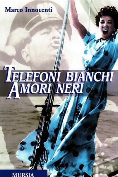 Telefoni Bianchi Amori Neri Marco Innocenti Ugo Mursia Editore 1999