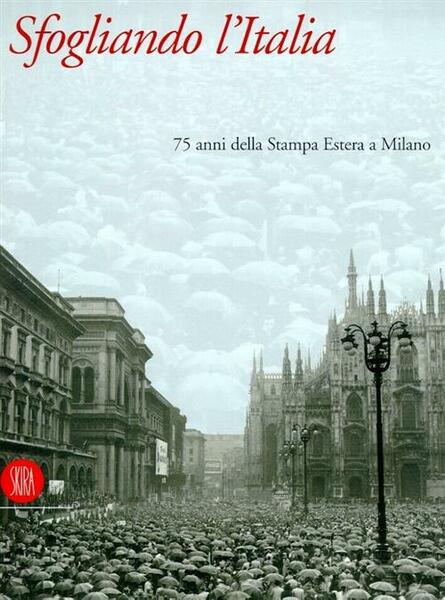 Sfogliando L'italia. 75 Anni Di Stampa Estera A Milano