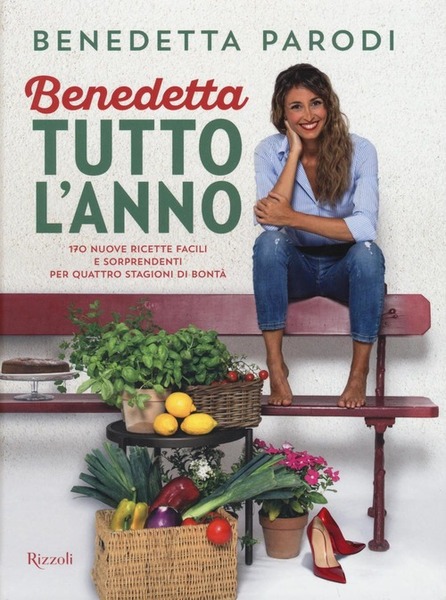 Benedetta Tutto L'anno. 170 Nuove Ricette Facili E Sorprendenti Per …