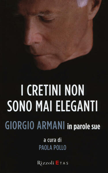 I Cretini Non Sono Mai Eleganti. Giorgio Armani In Parole …