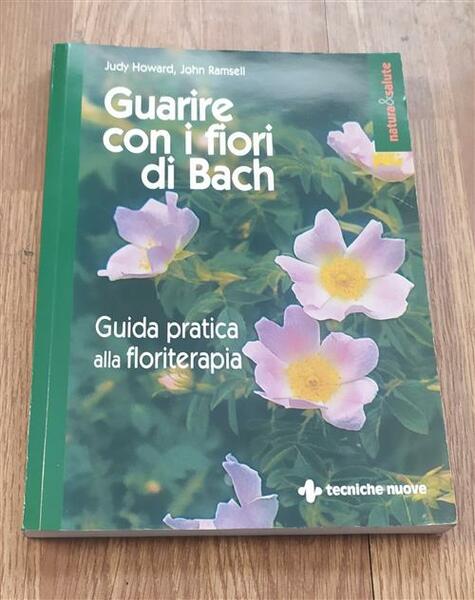 Guarire Con I Fiori Di Bach. Guida Pratica Alla Floriterapia
