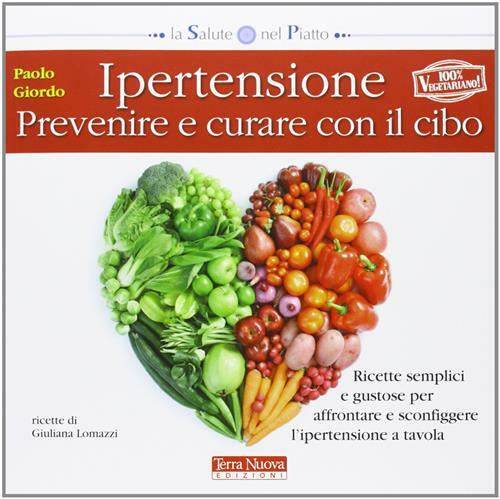 Ipertensione: Prevenire E Curare Con Il Cibo. Ricette Semplici E …