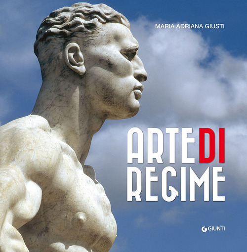 Arte Di Regime Maria Adriana Giusti Giunti Editore 2014