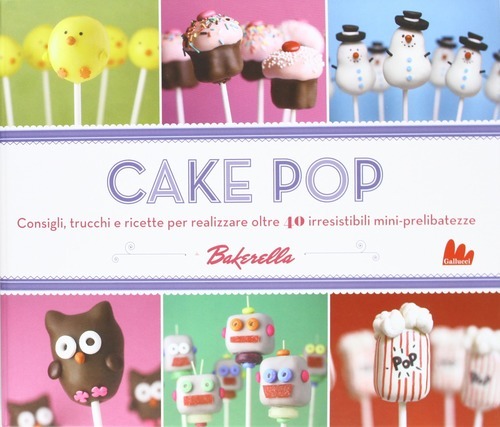 Cake Pop. Consigli E Trucchi E Ricette Per Realizzare 40 …