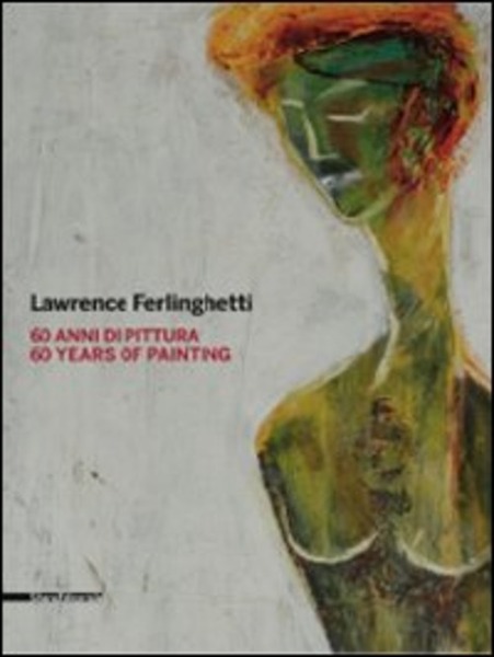 Lawrence Ferlinghetti. 60 Anni Di Pittura. Catalogo Della Mostra Roma