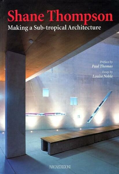 Shane Thompson. Making A Sub-Tropical Architecture Louise Noble L'arca 2003