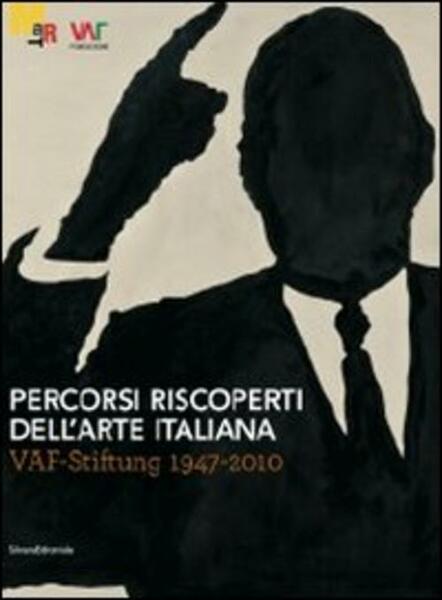 Percorsi Riscoperti Dell'arte Italiana. Vaf-Stiftung 1947-2010. Catalogo Della