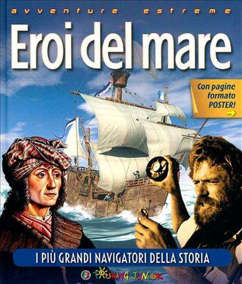 Eroi Del Mare. I Piu Grandi Navigatori Della Storia