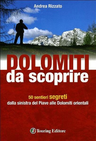 Dolomiti Da Scoprire. 50 Sentieri Segreti Dalla Sinistra Del Piave …