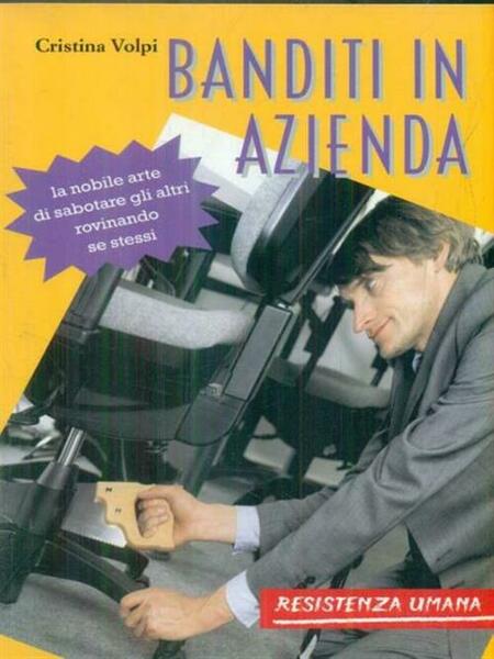 Banditi In Azienda. La Nobile Arte Di Sabotare Gli Altri …