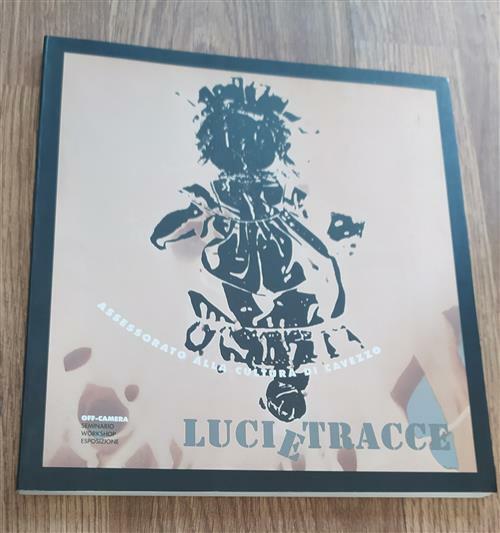 Luci E Tracce. Catalogo Mostra Assessorato Alla Cultura Di Cavezzo