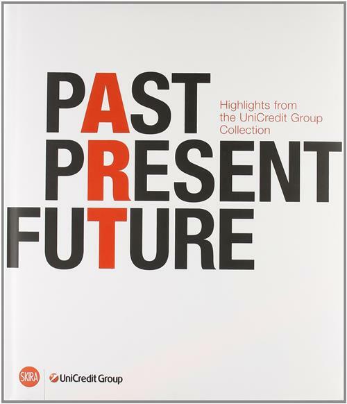 Past, Present, Future. Highlights From Unicredit Group Collection