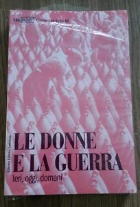 Le Donne E La Guerra. Ieri, Oggi, Domani